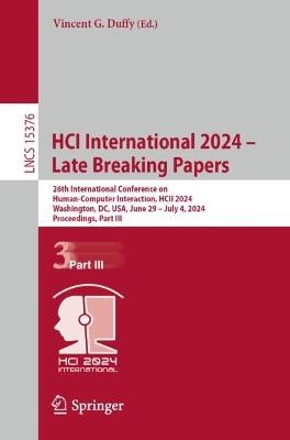 HCI International 2024 – Late Breaking Papers: 26th International Conference on Human-Computer Interaction, HCII 2024, Washington, DC, USA, June 29 – July 4, 2024, Proceedings, Part III - cover