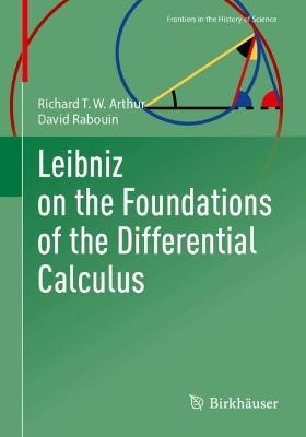 Leibniz on the Foundations of the Differential Calculus - Richard T. W. Arthur,David Rabouin - cover