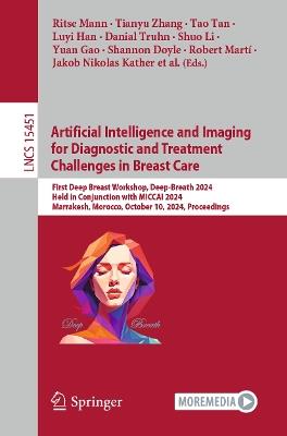 Artificial Intelligence and Imaging for Diagnostic and Treatment Challenges in Breast Care: First Deep Breast Workshop, Deep-Breath 2024, Held in Conjunction with MICCAI 2024, Marrakesh, Morocco, October 10, 2024, Proceedings - cover