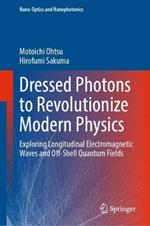 Dressed Photons to Revolutionize Modern Physics: Exploring Longitudinal Electromagnetic Waves and Off-Shell Quantum Fields