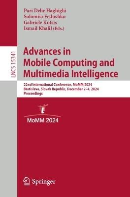 Advances in Mobile Computing and Multimedia Intelligence: 22nd International Conference, MoMM 2024, Bratislava, Slovak Republic, December 2–4, 2024, Proceedings - cover