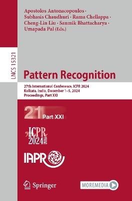 Pattern Recognition: 27th International Conference, ICPR 2024, Kolkata, India, December 1–5, 2024, Proceedings, Part XXI - cover