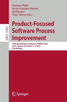 Product-Focused Software Process Improvement: 25th International Conference, PROFES 2024, Tartu, Estonia, December 2–4, 2024, Proceedings - cover