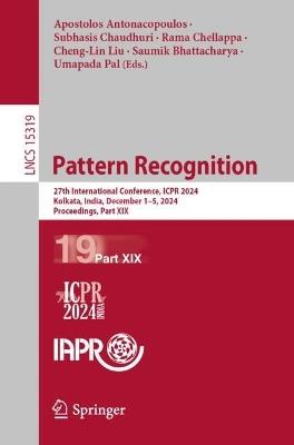 Pattern Recognition: 27th International Conference, ICPR 2024, Kolkata, India, December 1–5, 2024, Proceedings, Part XIX - cover