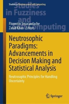 Neutrosophic Paradigms: Advancements in Decision Making and Statistical Analysis: Neutrosophic Principles for Handling Uncertainty - cover