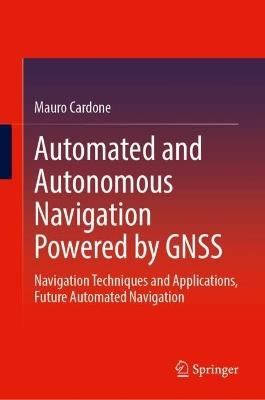 Automated and Autonomous Navigation Powered by GNSS: Navigation Techniques and Applications, Future Automated Navigation - Mauro Cardone - cover