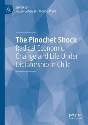 The Pinochet Shock: Radical Economic Change and Life Under Dictatorship in Chile - cover