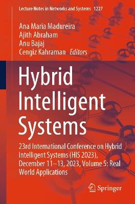 Hybrid Intelligent Systems: 23rd International Conference on Hybrid Intelligent Systems (HIS 2023), December 11-13, 2023, Volume 5: Real World Applications - cover