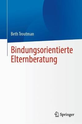 Bindungsorientierte Elternberatung - Beth Troutman - cover