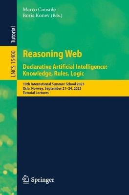 Reasoning Web. Declarative Artificial Intelligence: Knowledge, Rules, Logic: 19th International Summer School 2023 Oslo, Norway, September 21–24, 2023, Tutorial Lectures - cover
