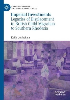 Imperial Investments: Legacies of Displacement in British Child Migration to Southern Rhodesia - Katja Uusihakala - cover