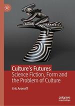 Culture’s Futures: Science Fiction, Form and the Problem of Culture