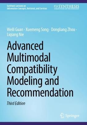 Advanced Multimodal Compatibility Modeling and Recommendation - Weili Guan,Xuemeng Song,Dongliang Zhou - cover