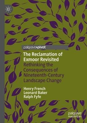 The Reclamation of Exmoor Revisited: Rethinking the Consequences of Nineteenth-Century Landscape Change - Henry French,Leonard Baker,Ralph Fyfe - cover