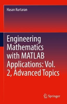 Engineering Mathematics with MATLAB Applications: Vol. 2, Advanced Topics - Hasan Kurtaran - cover