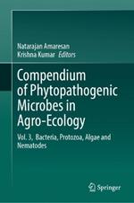 Compendium of Phytopathogenic Microbes in Agro-Ecology : Vol. 3,  Bacteria, Protozoa, Algae and Nematodes