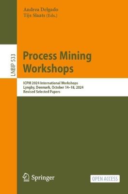 Process Mining Workshops: ICPM 2024 International Workshops, Lyngby, Denmark, October 14–18, 2024, Revised Selected Papers - cover