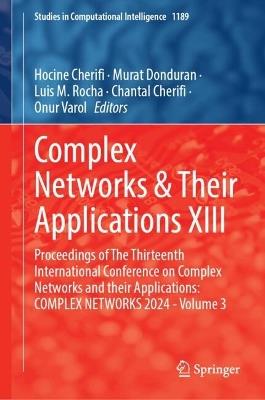 Complex Networks & Their Applications XIII: Proceedings of The Thirteenth International Conference on Complex Networks and Their Applications: COMPLEX NETWORKS 2024 - Volume 3 - cover