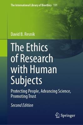 The Ethics of Research with Human Subjects: Protecting People, Advancing Science, Promoting Trust - David B. Resnik - cover