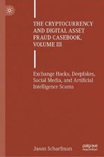 The Cryptocurrency and Digital Asset Fraud Casebook, Volume III: Exchange Hacks, Deepfakes, Social Media, and Artificial Intelligence Scams