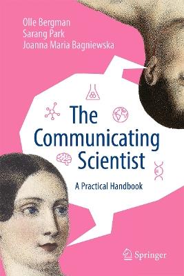 The Communicating Scientist: A Practical Handbook - Olle Bergman,Sarang Park,Joanna Bagniewska - cover