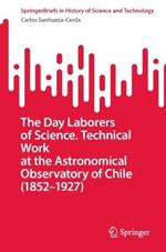 The Day Laborers of Science. Technical Work at the Astronomical Observatory of Chile (1852–1927)