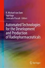 Automated Technologies for the Development  and Production of Radiopharmaceuticals