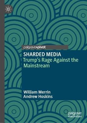 SHARDED MEDIA: Trump’s Rage Against the Mainstream - William Merrin,Andrew Hoskins - cover
