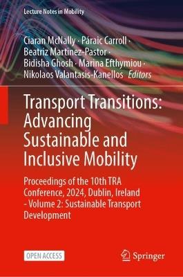Transport Transitions: Advancing Sustainable and Inclusive Mobility: Proceedings of the 10th TRA Conference, 2024, Dublin, Ireland - Volume 2: Sustainable Transport Development - cover
