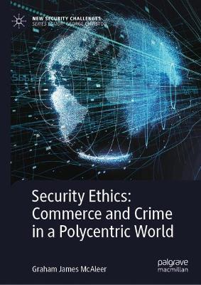 Security Ethics: Commerce and Crime in a Polycentric World - Graham James McAleer - cover