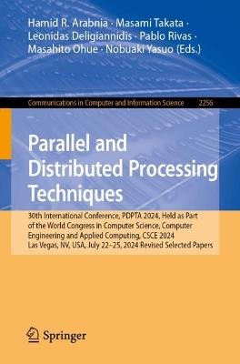 Parallel and Distributed Processing Techniques: 30th International Conference, PDPTA 2024, Held as Part of the World Congress in Computer Science, Computer Engineering and Applied Computing, CSCE 2024, Las Vegas, NV, USA, July 22–25, 2024, Revised Selected Papers - cover