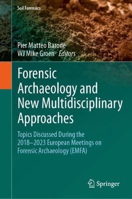 Forensic Archaeology and New Multidisciplinary Approaches: Topics Discussed During the 2018-2023 European Meetings on Forensic Archaeology (EMFA) - cover