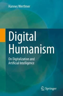 Digital Humanism: On Digitalization and Artificial Intelligence - Hannes Werthner - cover