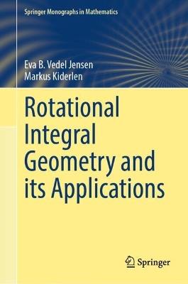 Rotational Integral Geometry and its Applications - Eva B. Vedel Jensen,Markus Kiderlen - cover