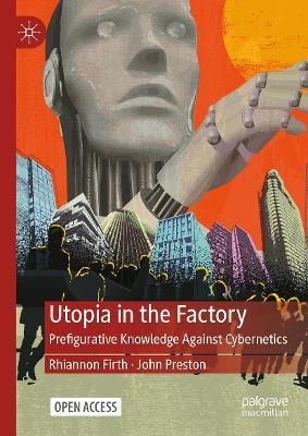 Utopia in the Factory: Prefigurative Knowledge Against Cybernetics - Rhiannon Firth,John Preston - cover