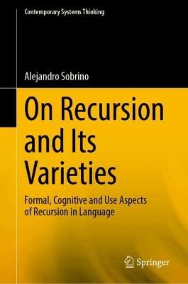 On Recursion and Its Varieties: Formal, Cognitive and Use Aspects of Recursion in Language - Alejandro Sobrino - cover