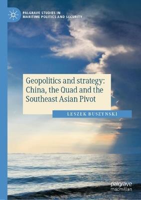 Geopolitics and strategy: China, the Quad and the Southeast Asian Pivot - Leszek Buszynski - cover