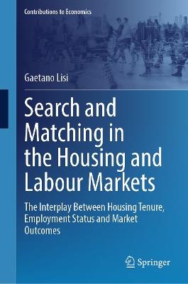 Search and Matching in the Housing and Labour Markets: The Interplay Between Housing Tenure, Employment Status and Market Outcomes - Gaetano Lisi - cover