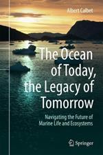 The Ocean of Today, the Legacy of Tomorrow: Navigating the Future of Marine Life and Ecosystems