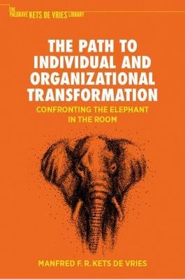 The Path to Individual and Organizational Transformation: Confronting the Elephant in the Room - Manfred F. R. Kets de Vries - cover