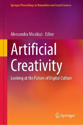 Artificial Creativity: Looking at the Future of Digital Culture - cover