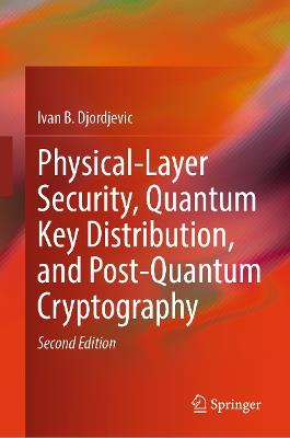 Physical-Layer Security, Quantum Key Distribution, and Post-Quantum Cryptography - Ivan B. Djordjevic - cover