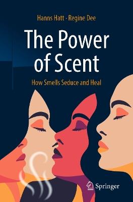 The Power of Scent: How Smells Seduce and Heal - Hanns Hatt,Regine Dee - cover