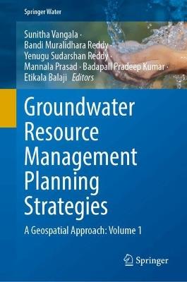 Groundwater Resource Management Planning Strategies: A Geospatial Approach: Volume 1 - cover