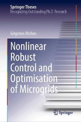 Nonlinear Robust Control and Optimisation of Microgrids - Grigorios Michos - cover