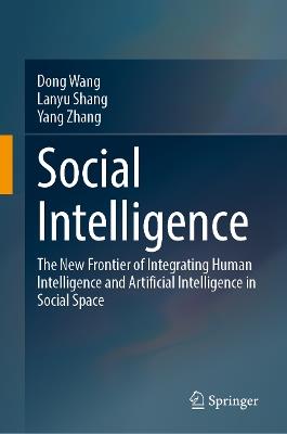 Social Intelligence: The New Frontier of Integrating Human Intelligence and Artificial Intelligence in Social Space - Dong Wang,Lanyu Shang,Yang Zhang - cover