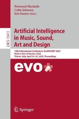Artificial Intelligence in Music, Sound, Art and Design: 14th International Conference, EvoMUSART 2025, Held as Part of EvoStar 2025, Trieste, Italy, April 23–25, 2025, Proceedings - cover