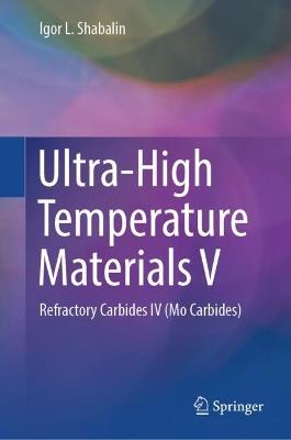 Ultra-High Temperature Materials V: Refractory Carbides IV (Mo Carbides) - Igor L. Shabalin - cover