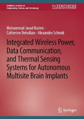 Integrated Wireless Power, Data Communication, and Thermal Sensing Systems for Autonomous Multisite Brain Implants - Mohammad Javad Karimi,Catherine Dehollain,Alexandre Schmid - cover