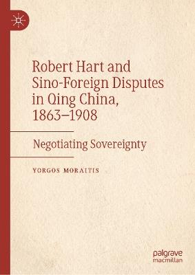 Robert Hart and Sino-Foreign Disputes in Qing China, 1863-1908: Negotiating Sovereignty - Yorgos Moraitis - cover